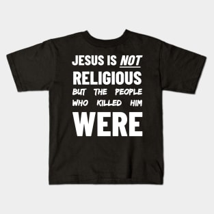 Jesus is Not Religious But The People Who Killed Him Were Kids T-Shirt